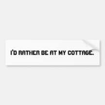 I'd rather be at my cottage. Bumper sticker