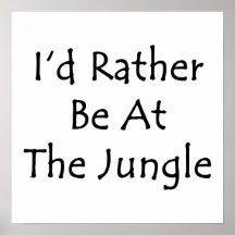 I'd Rather Be At The Jungle Posters