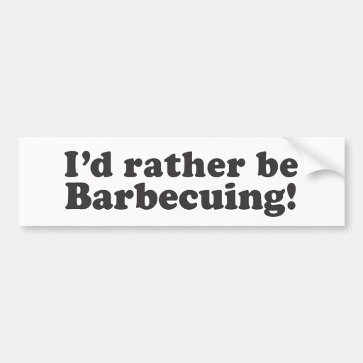 I'd Rather Be Barbecuing! Bumper Stickers