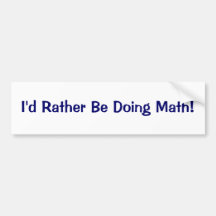 I'd Rather Be Doing Math! Bumper Stickers