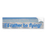 I'd Rather be Flying! Bumper Stickers