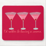 I'd rather be having a cosmo mousepads