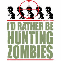 I'd Rather Be Hunting Zombies Cut Outs