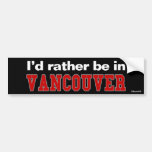 I'd Rather Be In Vancouver Bumper Stickers