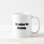 I'd Rather Be Kissing Coffee Mugs
