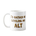 I'd Rather Be Leveling My Alt Coffee Mugs