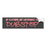 Id rather be listening to Dubstep bumper stickers