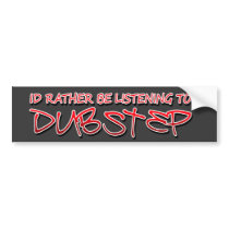 Id rather be listening to Dubstep Bumper Stickers