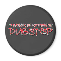 Id rather be listening to Dubstep Fridge Magnet