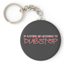 Id rather be listening to Dubstep Keychain