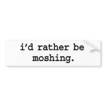 i'd rather be moshing. bumper sticker