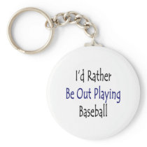 I'd Rather Be Out Playing Baseball Key Chain