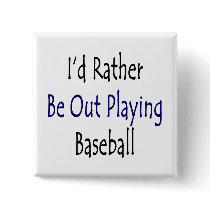 I'd Rather Be Out Playing Baseball Pins