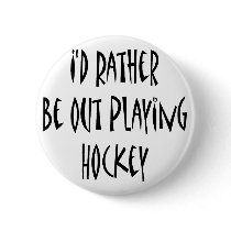 I'd Rather Be Out Playing Hockey Button