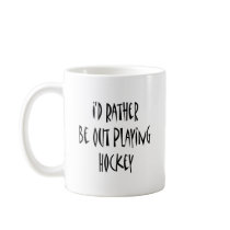 I'd Rather Be Out Playing Hockey Coffee Mug