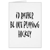 I'd Rather Be Out Playing Hockey Greeting Card