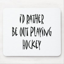 I'd Rather Be Out Playing Hockey Mousepads