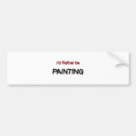 I'd Rather Be Painting Bumper Stickers