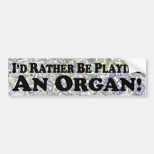 I'd Rather Be Playing An Organ - Bumper Sticker