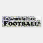 I'd Rather Be Playing Football - Bumper Sticker