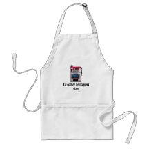 I'd rather be playing slots Apron
