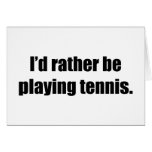 I'd Rather Be Playing Tennis Card