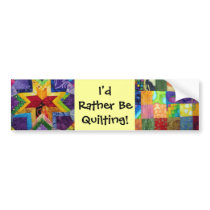 I'd rather be quilting bumper stickers