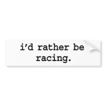 i'd rather be racing. bumper stickers
