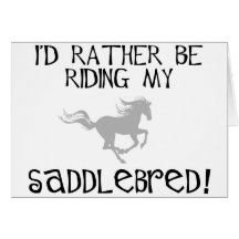 I'd Rather Be Riding My Saddlebred Greeting Cards