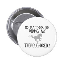 I'd Rather Be Riding My Thoroughbred Pinback Buttons