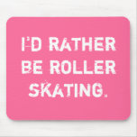I'd rather be roller skating. mousepads