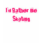 I'd Rather Be Skating t-shirts