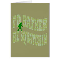 I'd rather be Squatchin Cards