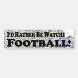 I'd Rather Be Watching Football - Bumper Sticker