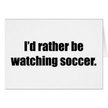I'd Rather Be Watching Soccer Greeting Card