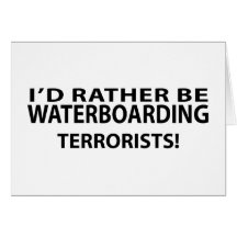I'd Rather Be Waterboarding Terrorists Cards