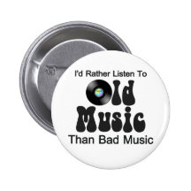 I'd Rather Listen to Old Music than Bad Music Pinback Buttons