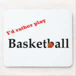 I'd Rather Play Basketball Mouse Pad