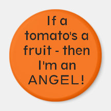 If a tomato's a fruit - then I'm an ANGEL! Magnet