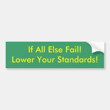 If All Else Fail!Lower Your Standards! Bumper Sticker