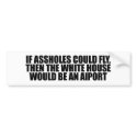 If assholes could fly, then the white house would  bumper stickers