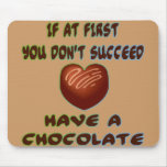 If At First You Don't Succeed Have A Chocolate Mousepad