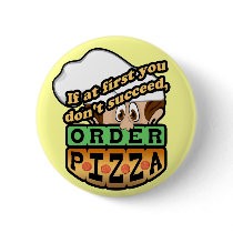 If at first you dont succeed order pizza.
