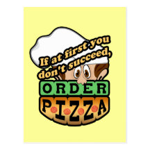 If at first you dont succeed order pizza. postcards