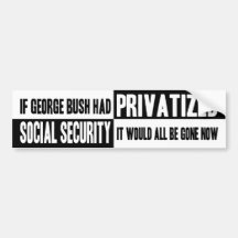 If Bush Privatized SSI Bumper Sticker