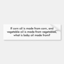 If corn oil is made from corn, and vegetable oi... bumper stickers