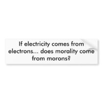 If electricity comes from electrons... does mor... bumper sticker