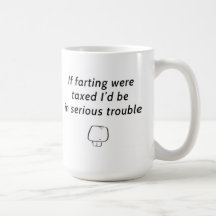if farting were taxed i'd be in serious trouble coffee mug