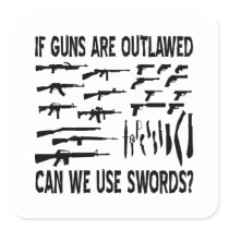 If Guns Are Outlawed Can We Use Swords Square Stickers