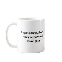 If Guns Are Outlawed Coffee Mug